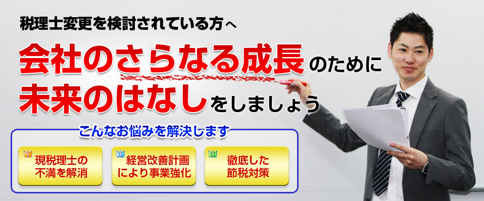 税理士変更を検討されている方へ、会社のさらなる成長のために未来のはなしをしましょう。こんなお悩みを解決します。現税理士